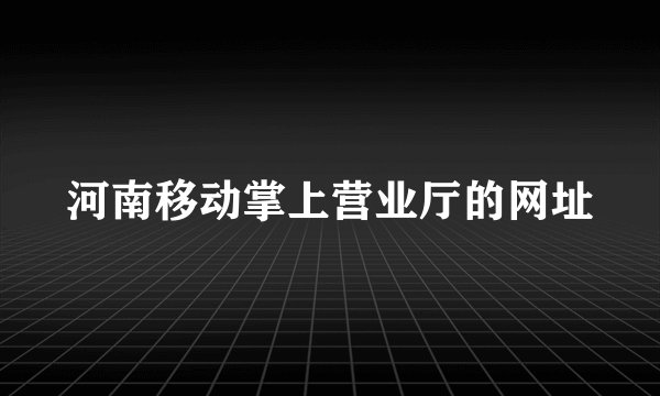 河南移动掌上营业厅的网址