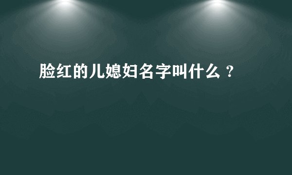 脸红的儿媳妇名字叫什么 ?