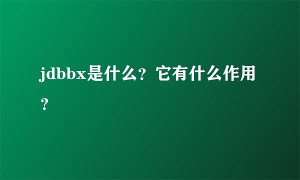 jdbbx是什么？它有什么作用？