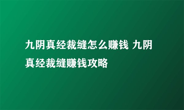 九阴真经裁缝怎么赚钱 九阴真经裁缝赚钱攻略