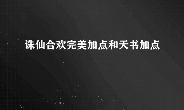 诛仙合欢完美加点和天书加点
