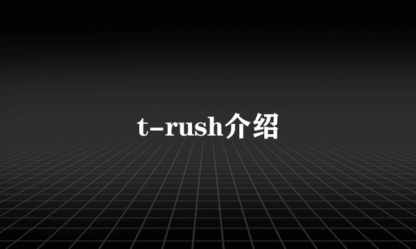 t-rush介绍
