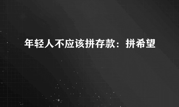 年轻人不应该拼存款：拼希望