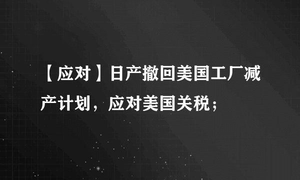 【应对】日产撤回美国工厂减产计划，应对美国关税；