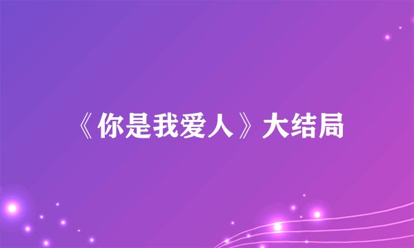 《你是我爱人》大结局