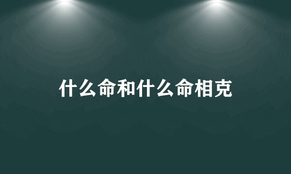 什么命和什么命相克