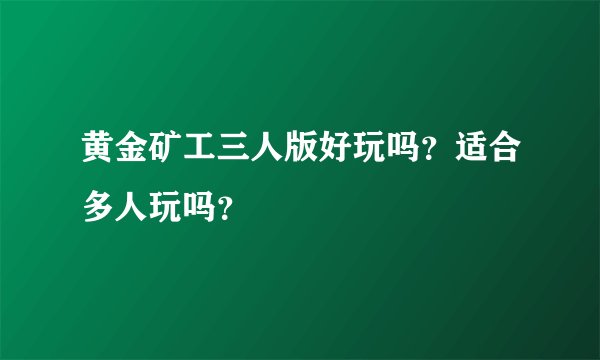 黄金矿工三人版好玩吗？适合多人玩吗？