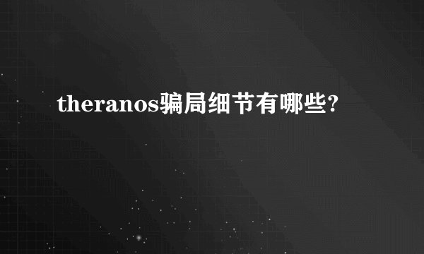theranos骗局细节有哪些?
