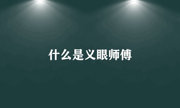 什么是义眼师傅