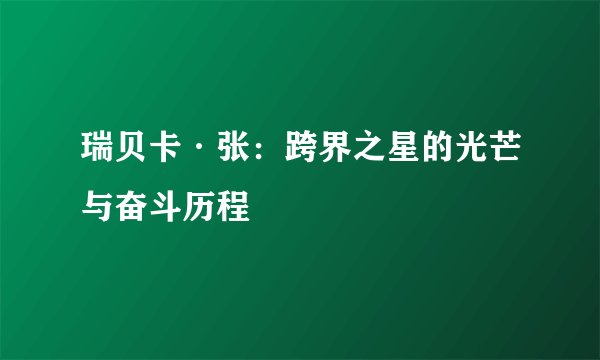 瑞贝卡·张：跨界之星的光芒与奋斗历程