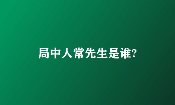 局中人常先生是谁?
