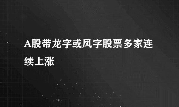A股带龙字或凤字股票多家连续上涨