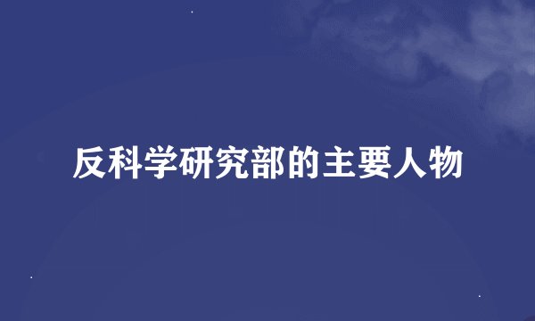 反科学研究部的主要人物