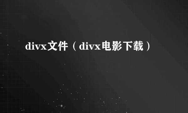divx文件（divx电影下载）