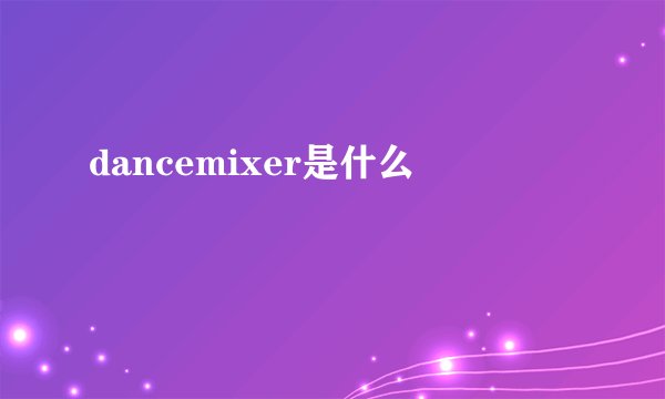 dancemixer是什么
