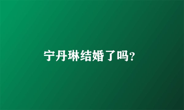 宁丹琳结婚了吗？