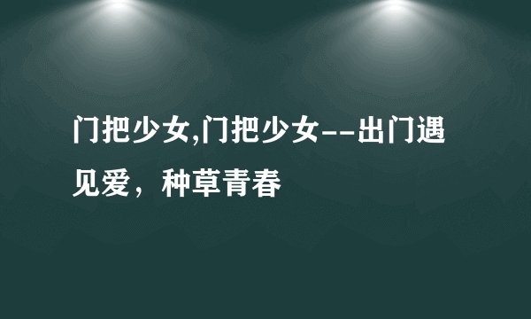 门把少女,门把少女--出门遇见爱，种草青春