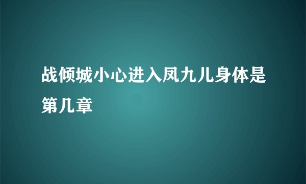 战倾城小心进入凤九儿身体是第几章