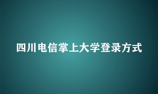 四川电信掌上大学登录方式