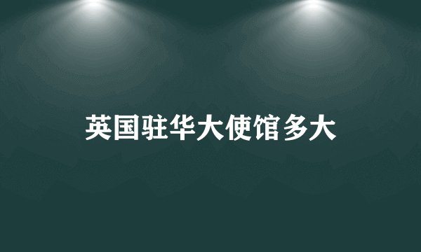 英国驻华大使馆多大