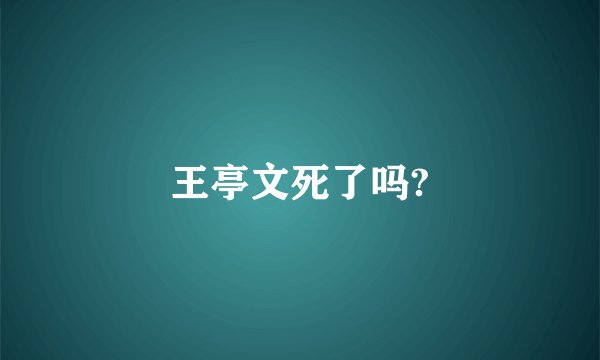 王亭文死了吗?