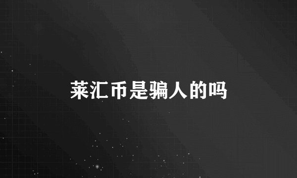 莱汇币是骗人的吗