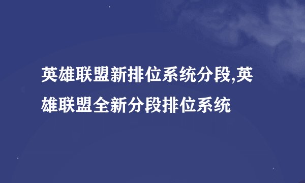 英雄联盟新排位系统分段,英雄联盟全新分段排位系统