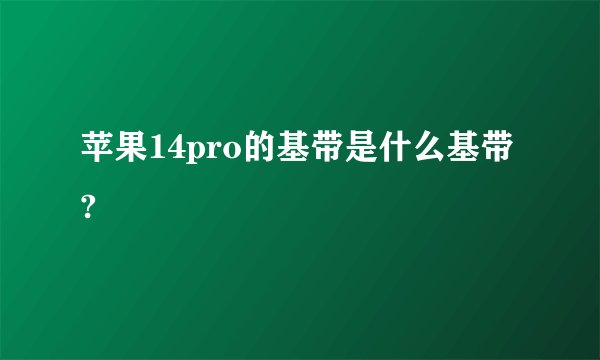 苹果14pro的基带是什么基带?