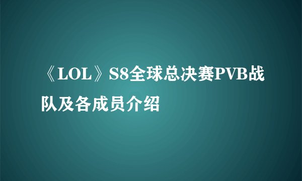 《LOL》S8全球总决赛PVB战队及各成员介绍