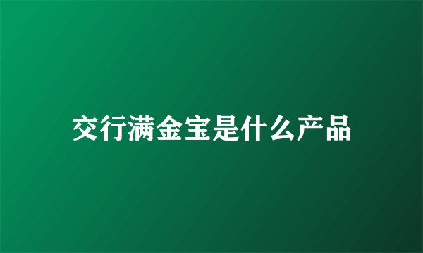 交行满金宝是什么产品