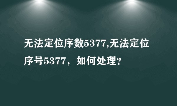 无法定位序数5377,无法定位序号5377，如何处理？