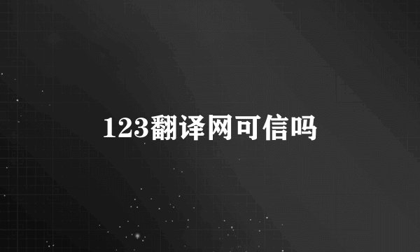123翻译网可信吗