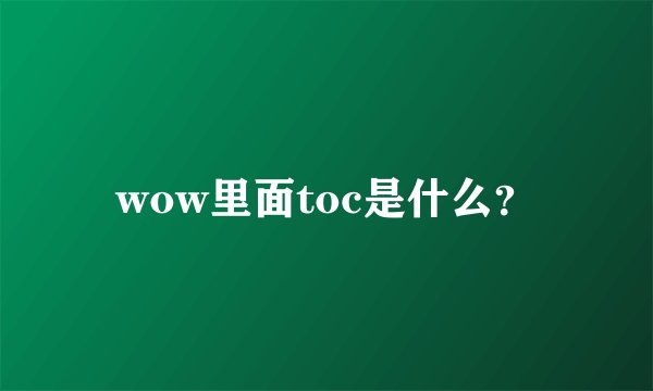 wow里面toc是什么？
