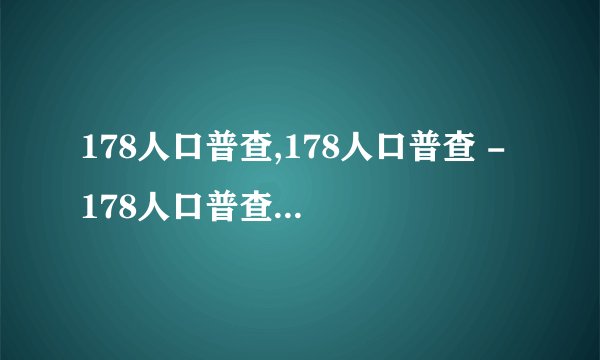 178人口普查,178人口普查 - 178人口普查数据公布