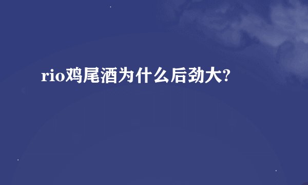 rio鸡尾酒为什么后劲大?