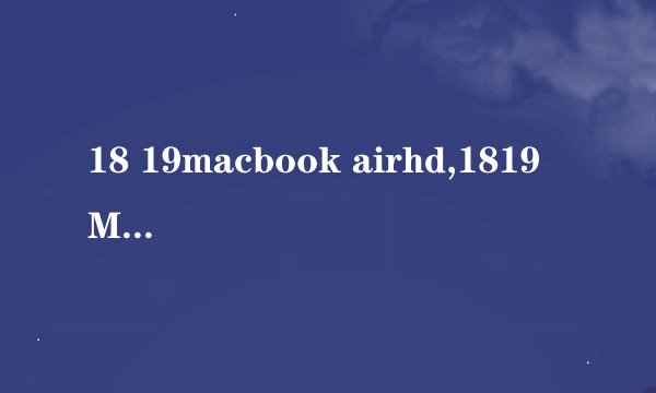18 19macbook airhd,1819 MacBook Air高清，新标题：轻薄HD MacBook Air