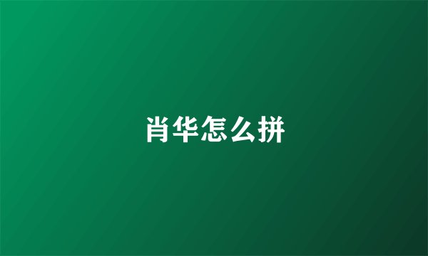 肖华怎么拼