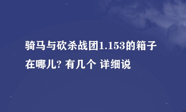 骑马与砍杀战团1.153的箱子在哪儿? 有几个 详细说