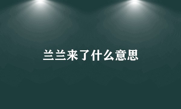 兰兰来了什么意思