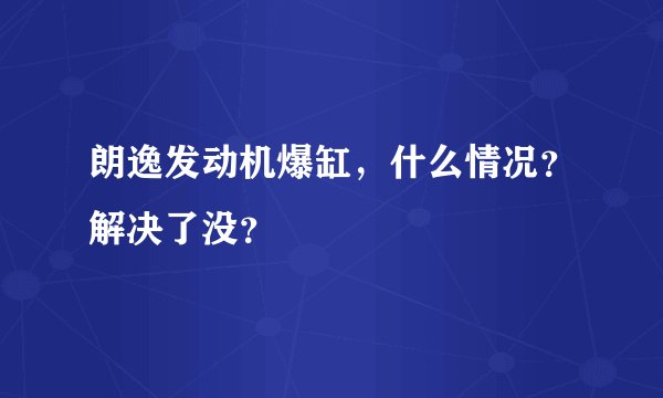 朗逸发动机爆缸，什么情况？解决了没？