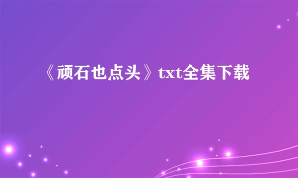 《顽石也点头》txt全集下载