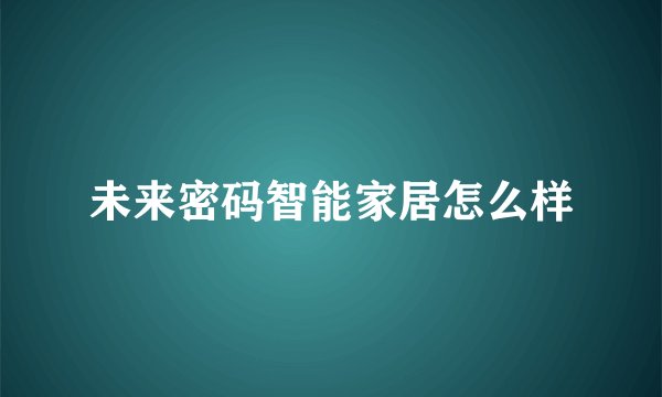 未来密码智能家居怎么样