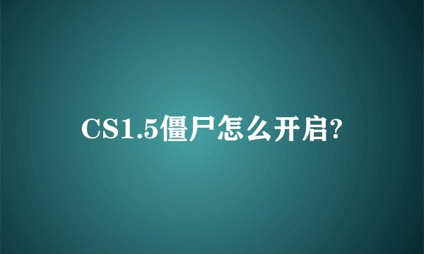CS1.5僵尸怎么开启?