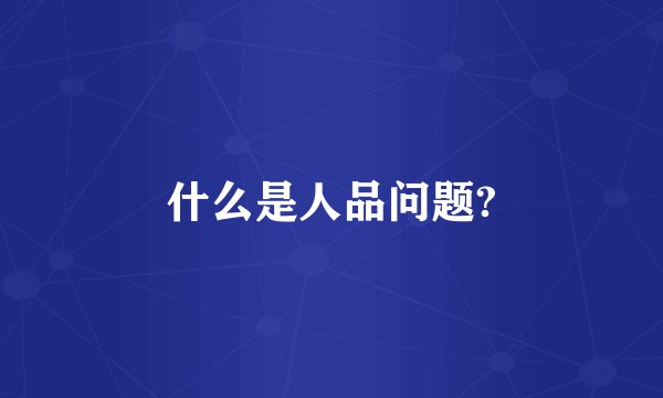 什么是人品问题?