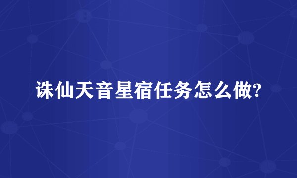 诛仙天音星宿任务怎么做?