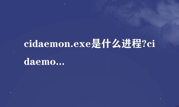 cidaemon.exe是什么进程?cidaemon.exe占用CPU高怎么彻底关闭?