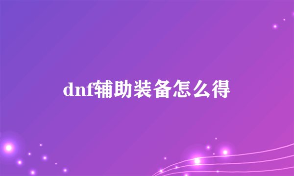 dnf辅助装备怎么得
