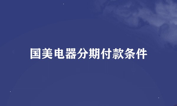国美电器分期付款条件