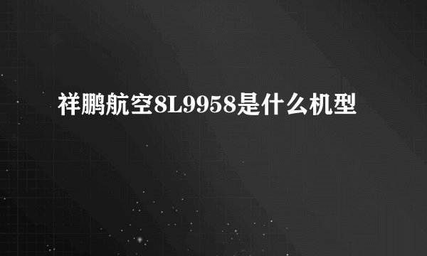 祥鹏航空8L9958是什么机型