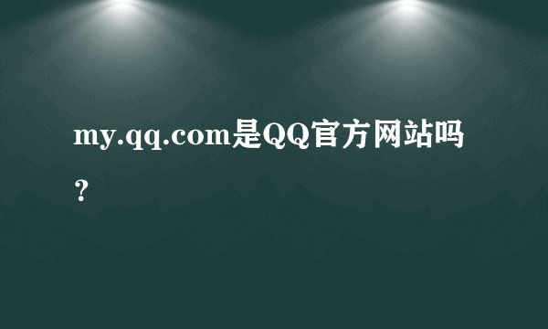 my.qq.com是QQ官方网站吗？
